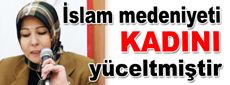 İslam medeniyeti kadını yüceltmiştir