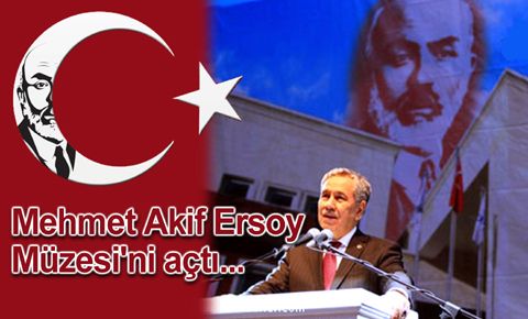 Mehmet Akif Ersoy Müzesi'ni Arınç açtı...