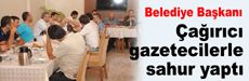 Belediye Başkanı gazetecilerle sahurda yaptı