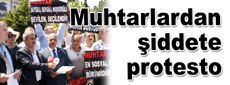 Muhtarlardan şiddete protesto