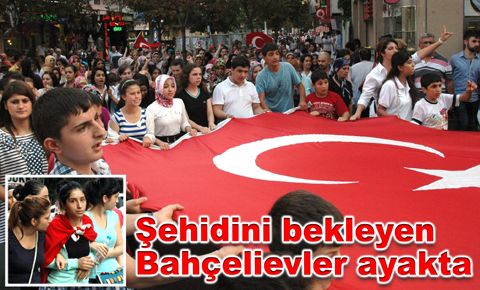 Şehidini bekleyen Bahçelievler ayakta…