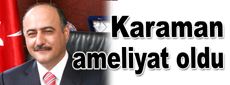 Karaman ameliyat oldu