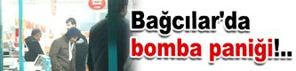 Bağcılar'da bomba paniği!..