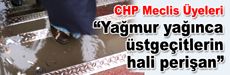 CHP Meclis Üyeleri:Yağmur yağınca üstgeçitlerin hali perişan