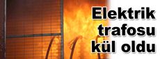 Elektrik trafosu kül oldu