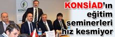 KONSİAD’ın eğitim seminerleri hız kesmiyor…