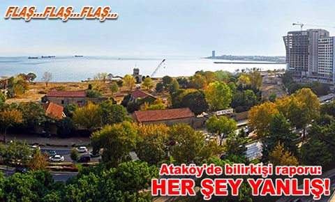 Ataköy'de bilirkişi raporu: Her şey yanlış!..