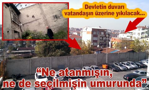 Devletin duvarı vatandaşın üzerine yıkılacak…