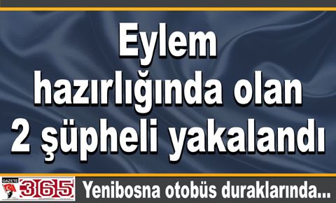 Eylem hazırlığında olan 2 şüpheli yakalandı