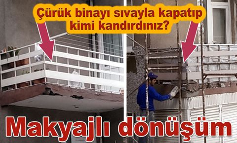 Çürük binayı sıvayla kapatıp, kimi kandırdınız?