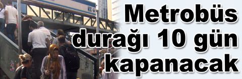 Metrobüs durağı 10 gün kapanacak