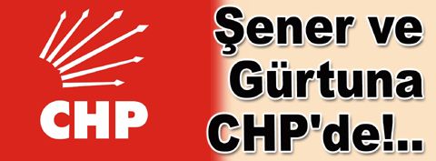 Şener ve Gürtuna CHP'de!..