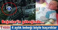 Bağcılar’in göbeğinde 4 aylık bebeği böyle kaçırdılar